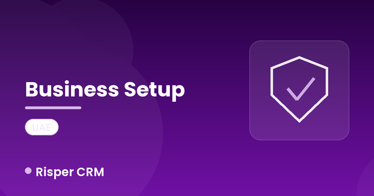 Top 5 Benefits of Using Risper CRM for Business Setup Companies in UAE